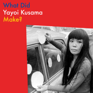 What Did Yayoi Kusama Make?（英語版）